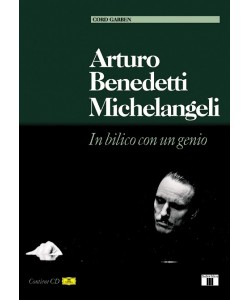 Arturo Benedetti Michelangeli. In bilico con un genio